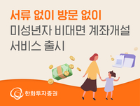 한화투자증권, 서류 없이 방문 없이 ‘미성년자 비대면 계좌개설 서비스’ 출시