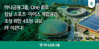 하나금융, ‘잠실 스포츠·마이스’ 4조원 규모 PF 이끈다… One IB 시너지 발휘